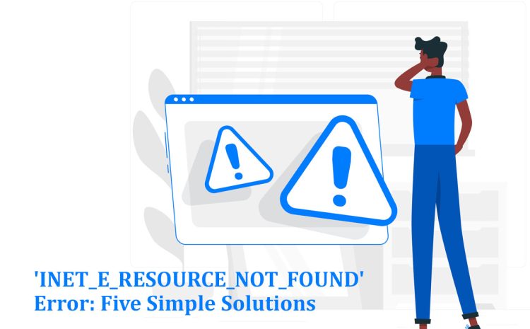 Resolving the 'INET_E_RESOURCE_NOT_FOUND' Error: Five Simple Solutions